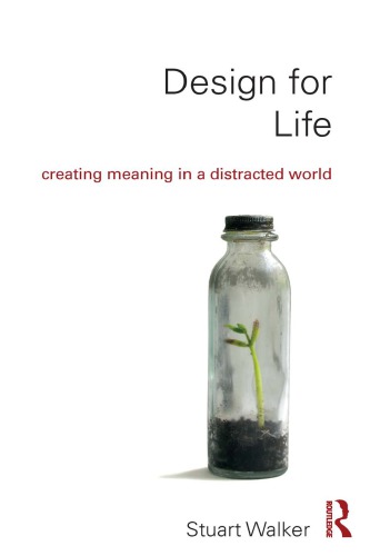 Design For Life Creating Meaning In A Distracted World 1st Edition Stuart Walker
