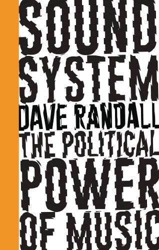 Sound System The Political Power Of Music Dave Randall