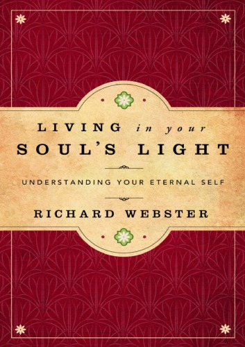 Living In Your Souls Light Understanding Your Eternal Self Richard Webster