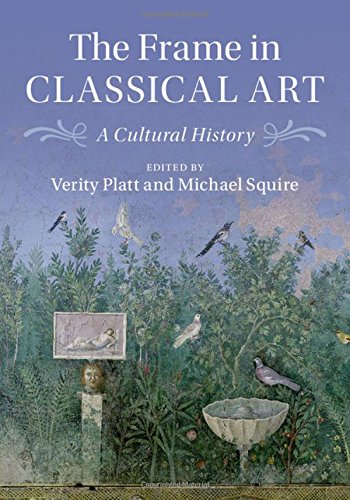 The Frame In Classical Art A Cultural History Verity Platt Michael Squire