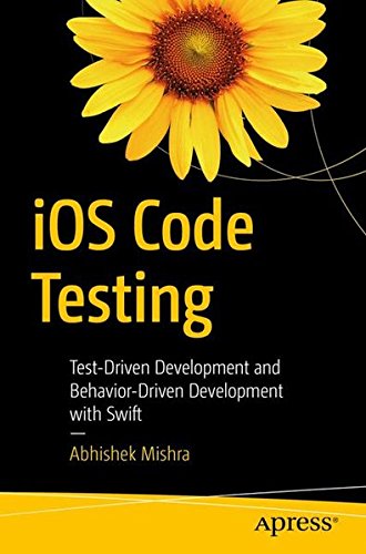 Ios Code Testing Testdriven Development And Behaviordriven Development With Swift 1st Ed Abhishek Mishra