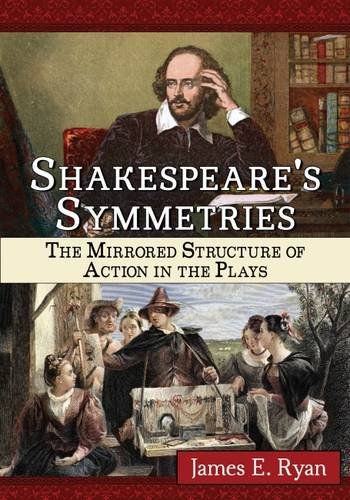 Shakespeares Symmetries The Mirrored Structure Of Action In The Plays James E Ryan
