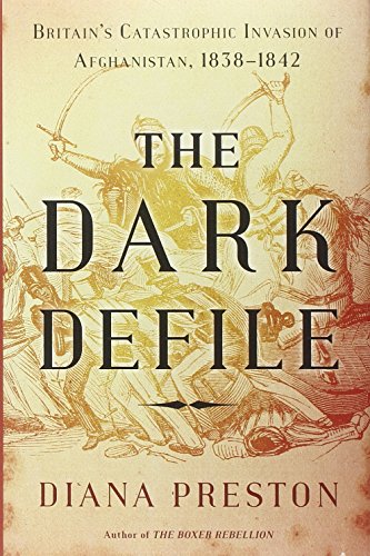The Dark Defile Britains Catastrophic Invasion Of Afghanistan 18381842 1st Edition Diana Preston