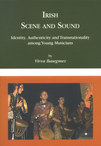 Irish Scene Sound Identity Authenticity Transnationality Among Young Musicians Virva Basegmez