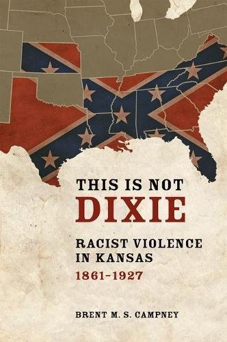 This Is Not Dixie Racist Violence In Kansas 18611927 1st Edition Brent Ms Campney