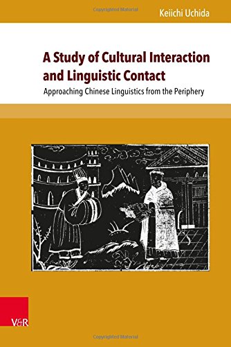 A Study Of Cultural Interaction And Linguistic Contact Approaching Chinese Linguistics From The Periphery Keiichi Uchida