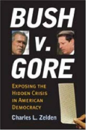 Bush V Gore Exposing The Hidden Crisis In American Democracy First Edition Charles L Zelden