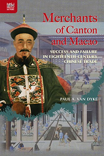 Merchants Of Canton And Macao Success And Failure In Eighteenthcentury Chinese Trade Paul A Van Dyke