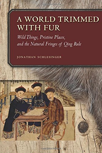 A World Trimmed With Fur Wild Things Pristine Places And The Natural Fringes Of Qing Rule 1st Edition Jonathan Schlesinger
