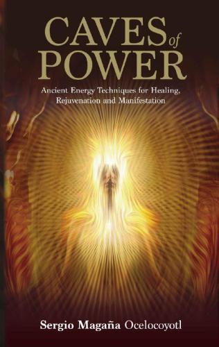 Caves Of Power Ancient Energy Techniques For Healing Rejuvenation And Manifestation Sergio Magana