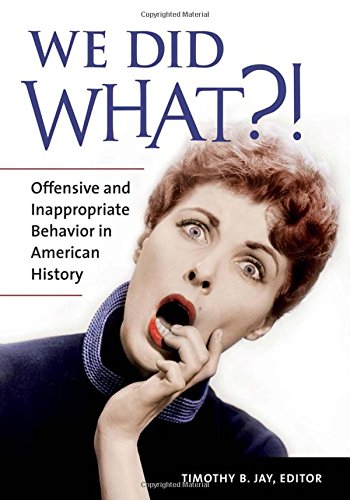 We Did What Offensive And Inappropriate Behavior In American History Timothy B Jay
