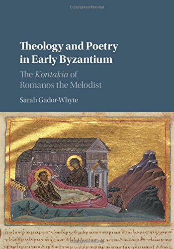 Theology And Poetry In Early Byzantium The Kontakia Of Romanos The Melodist Sarah Gadorwhyte