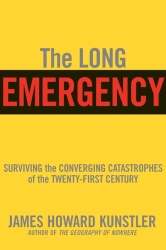 The Long Emergency Surviving The End Of Oil Climate Change And Other Converging Catastrophes Of The Twentyfirst Century 1st Edition James Howard Kunstler