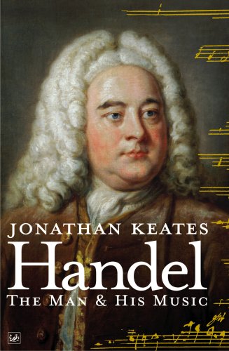 Handel The Man His Music Jonathan Keates