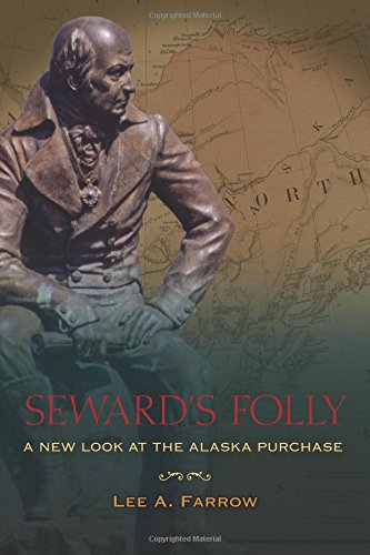 Sewards Folly A New Look At The Alaska Purchase Lee A Farrow