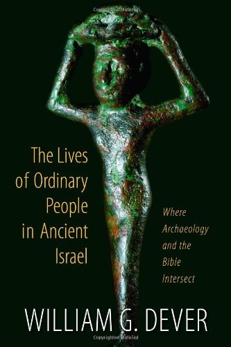 The Lives Of Ordinary People In Ancient Israel When Archaeology And The Bible Intersect William G Dever