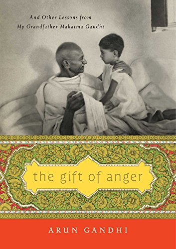 The Gift Of Anger And Other Lessons From My Grandfather Mahatma Gandhi Arun Gandhi