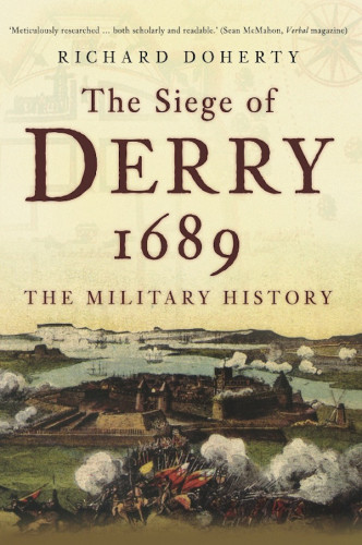 The Siege Of Derry 1689 The Military History Richard Doherty