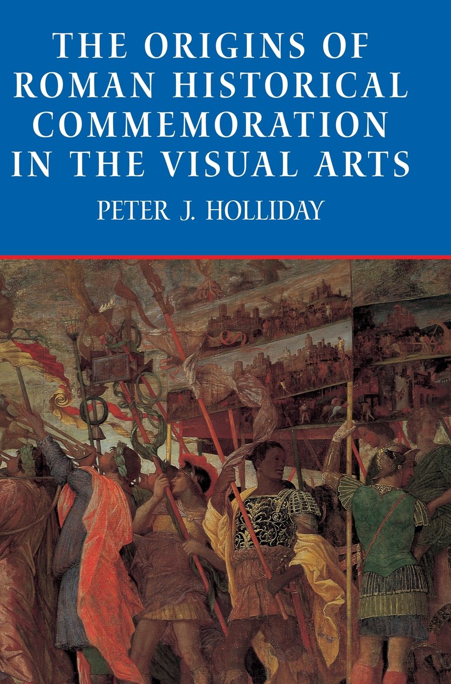 The Origins Of Roman Historical Commemoration In The Visual Arts Peter J Holliday