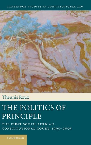 The Politics Of Principle The First South African Constitutional Court 19952005 Professor Theunis Roux