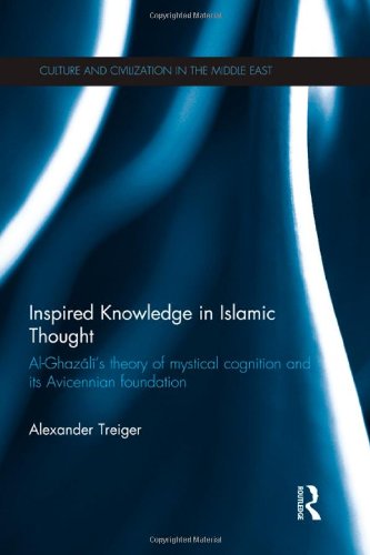 Inspired Knowledge In Islamic Thought Alghazalis Theory Of Mystical Cognition And Its Avicennian Foundation 1st Edition Alexander Treiger