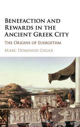 Benefaction And Rewards In The Ancient Greek City The Origins Of Euergetism Marc Domingo Gygax