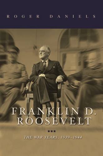 Franklin D Roosevelt The War Years 19391945 Roger Daniels