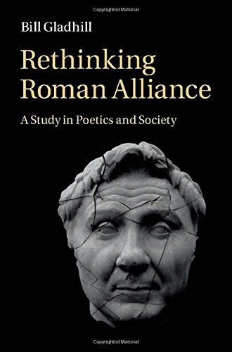 Rethinking Roman Alliance A Study In Poetics And Society Bill Gladhill