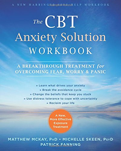 The Cbt Anxiety Solution Workbook A Breakthrough Treatment For Overcoming Fear Worry And Panic Matthew Mckay
