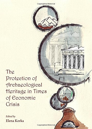 The Protection Of Archaeological Heritage In Times Of Economic Crisis 1st Elena Korka Ed