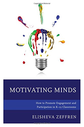 Motivating Minds How To Promote Engagement And Participation In K12 Classrooms Elisheva Zeffren
