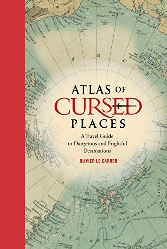 Atlas Of Cursed Places A Travel Guide To Dangerous And Frightful Destinations 1st Olivier Le Carrer