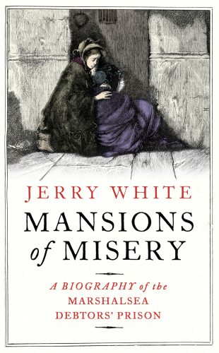 Mansions Of Misery Life Inside The Marshalsea Debtors Prison Jerry White