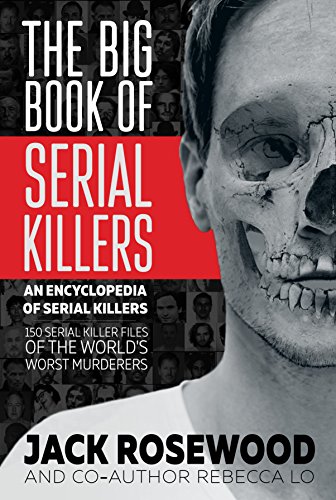 The Big Book Of Serial Killers An Encyclopedia Of Serial Killers Jack Rosewood