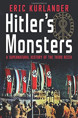 Hitlers Monsters A Supernatural History Of The Third Reich Eric Kurlander