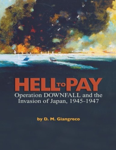Hell To Pay Operation Downfall And The Invasion Of Japan 19451947 Giangreco