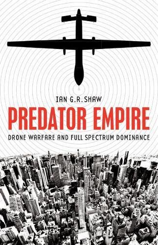 Predator Empire Drone Warfare And Full Spectrum Dominance Ian G R Shaw