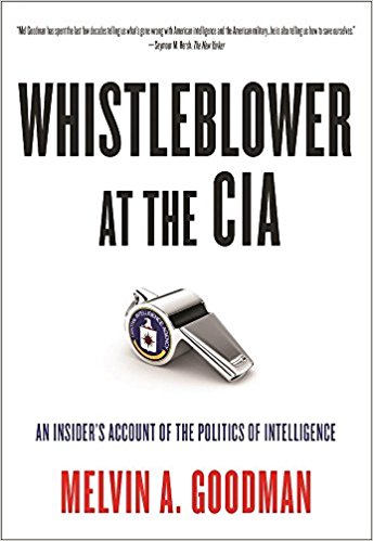 Whistleblower At The Cia An Insiders Account Of The Politics Of Intelligence Melvin A Goodman