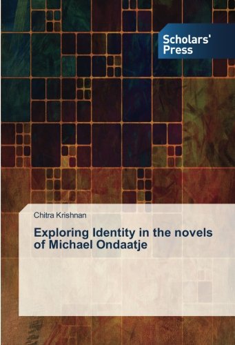 Exploring Identity In The Novels Of Michael Ondaatje Chitra Krishnan