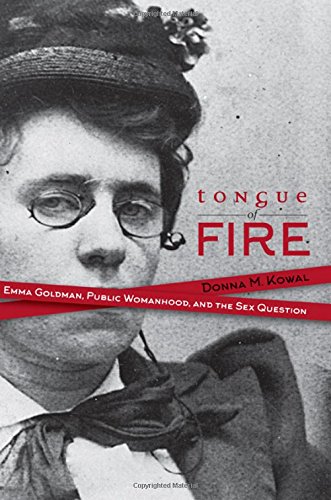Tongue Of Fire Emma Goldman Public Womanhood And The Sex Question Donna M Kowal