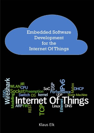 Embedded Software Development For The Internet Of Things The Basics The Technologies And Best Practices Klaus Elk