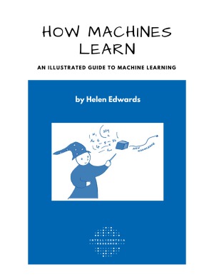 How Machines Learn An Illustrated Guide To Machine Learning Helen Edwards