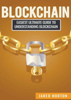 Blockchain Easiest Ultimate Guide To Understand Blockchain Jared Norton