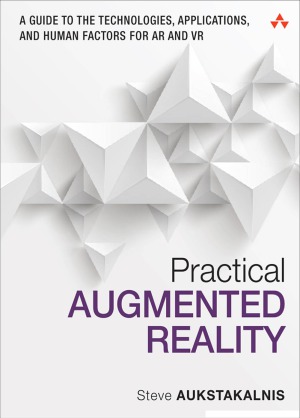 Practical Augmented Reality A Guide To The Technologies Applications And Human Factors For Ar And Vr Steve Aukstakalnis
