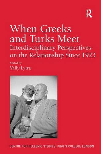 When Greeks And Turks Meet Interdisciplinary Perspectives On The Relationship Since 1923 Vally Lytra