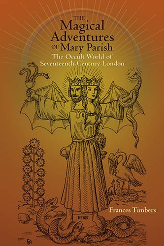 The Magical Adventures Of Mary Parish The Occult World Of Seventeenthcentury London Frances Timbers
