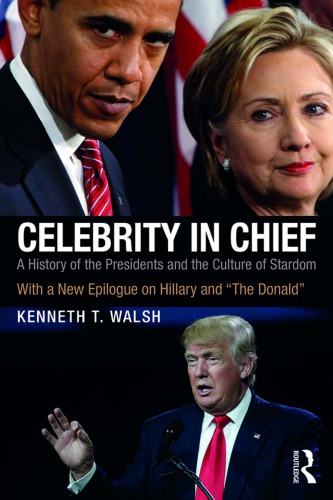 Celebrity In Chief A History Of The Presidents And The Culture Of Stardom With A New Epilogue On Hillary And The Donald Kenneth T Walsh