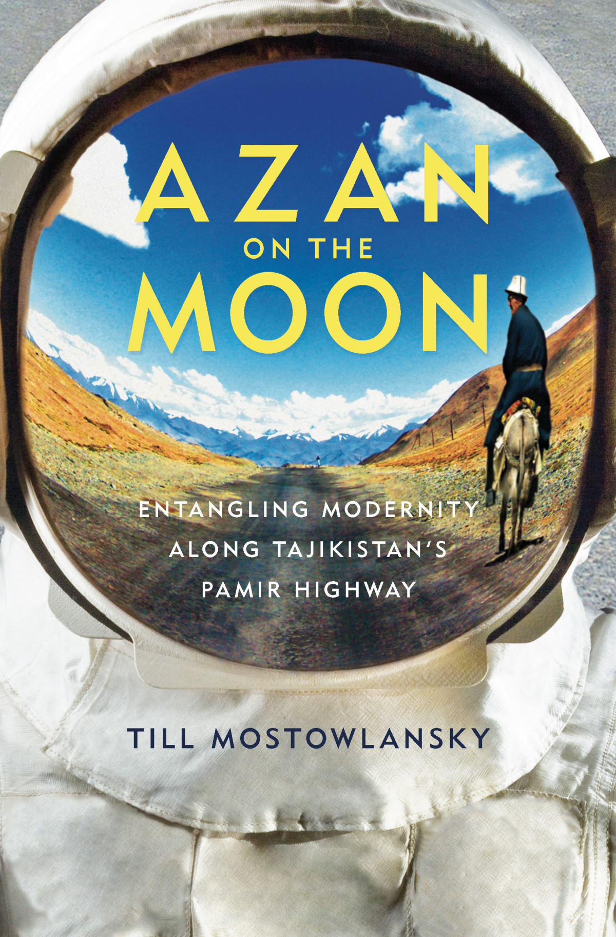 Azan On The Moon Entangling Modernity Along Tajikistans Pamir Highway Till Mostowlansky
