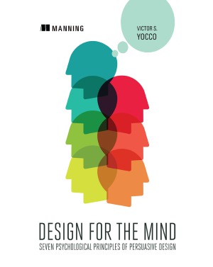 Design For The Mind Seven Psychological Principles Of Persuasive Design 1st Edition Victor S Yocco