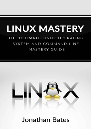 Linux Mastery The Ultimate Linux Operating System And Command Line Mastery Jonathan Bates